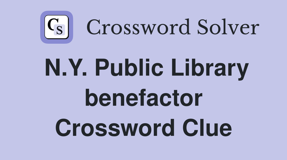 N.Y. Public Library benefactor Crossword Clue