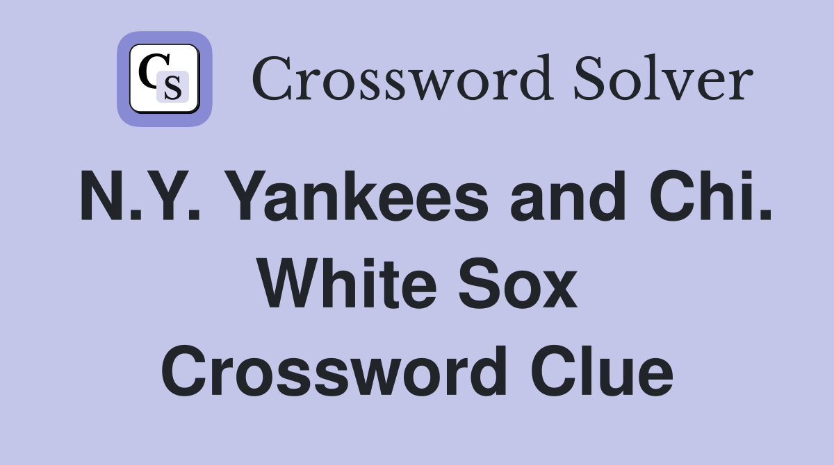 N.Y. Yankees and Chi. White Sox Crossword Clue