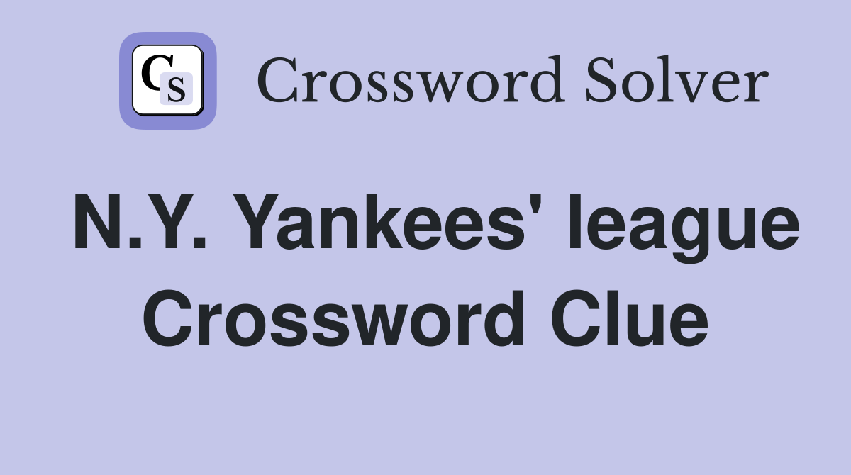 N.Y. Yankees' league Crossword Clue