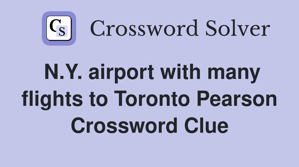 N.Y. airport with many flights to Toronto Pearson Crossword Clue