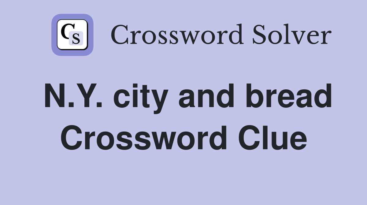 N.Y. city and bread Crossword Clue