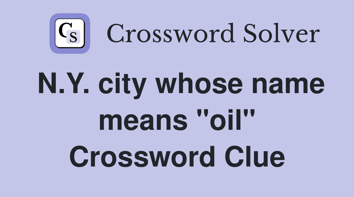 N.Y. city whose name means "oil" Crossword Clue