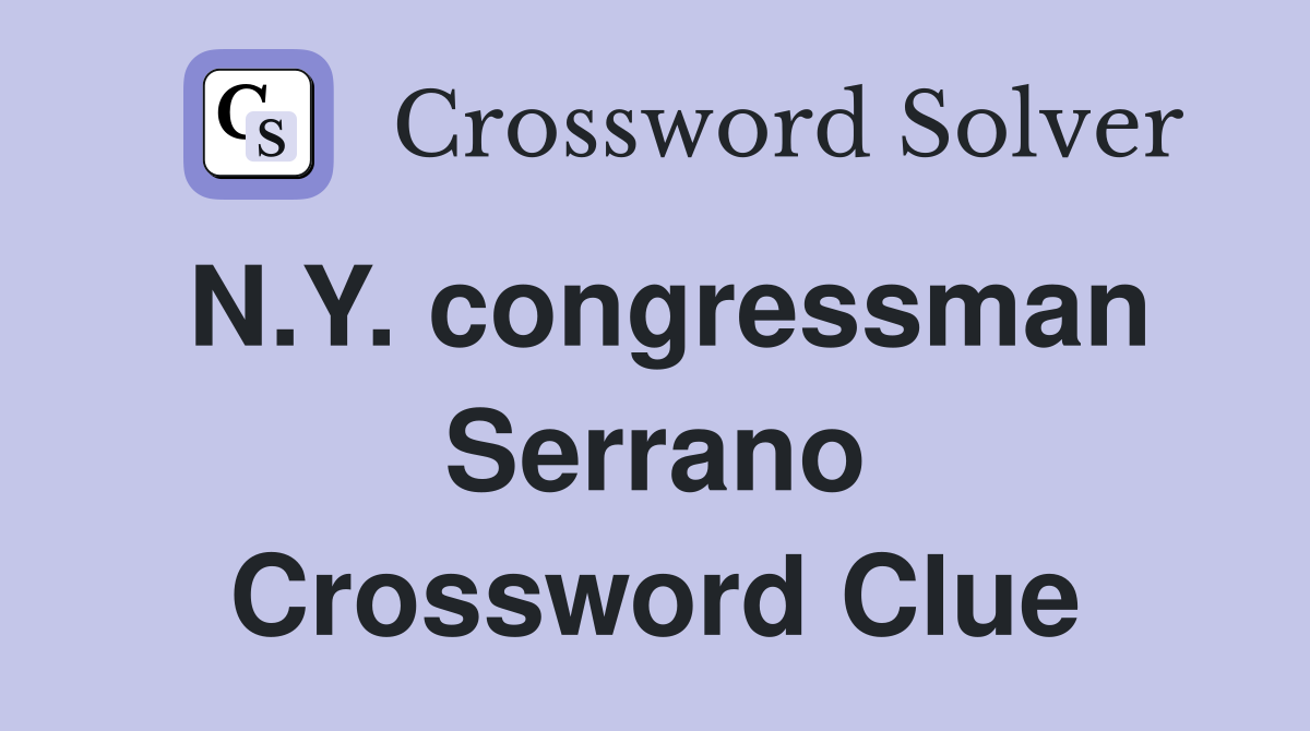 N.Y. congressman Serrano Crossword Clue