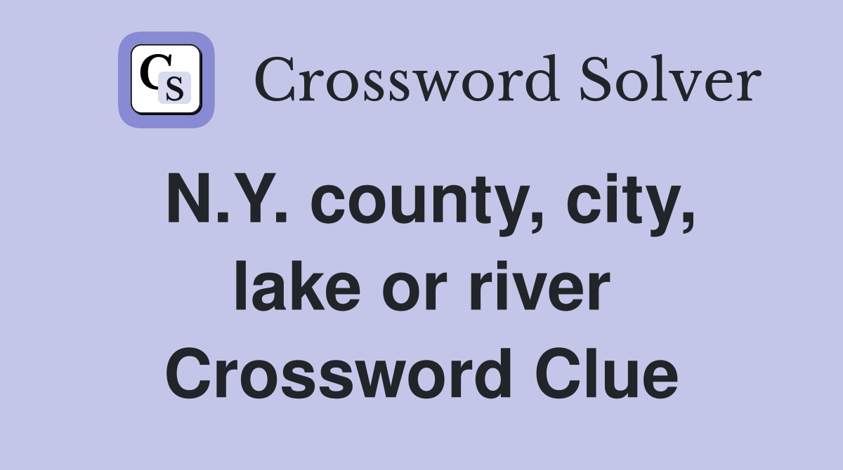N.Y. county, city, lake or river Crossword Clue
