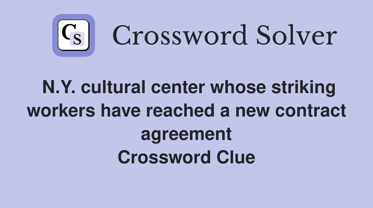 N.Y. cultural center whose striking workers have reached a new contract agreement Crossword Clue