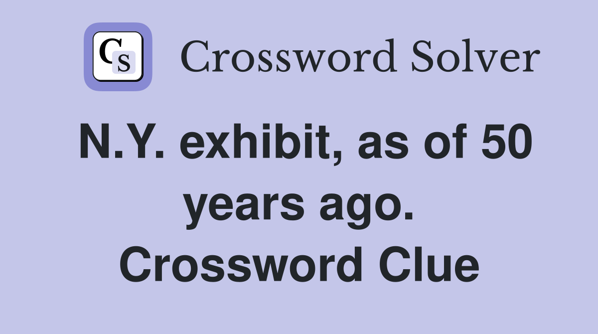 N.Y. exhibit, as of 50 years ago. Crossword Clue