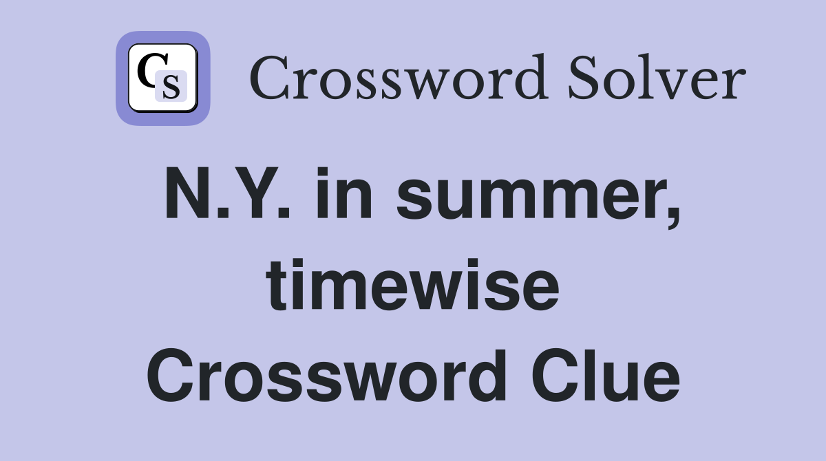 N.Y. in summer, timewise Crossword Clue