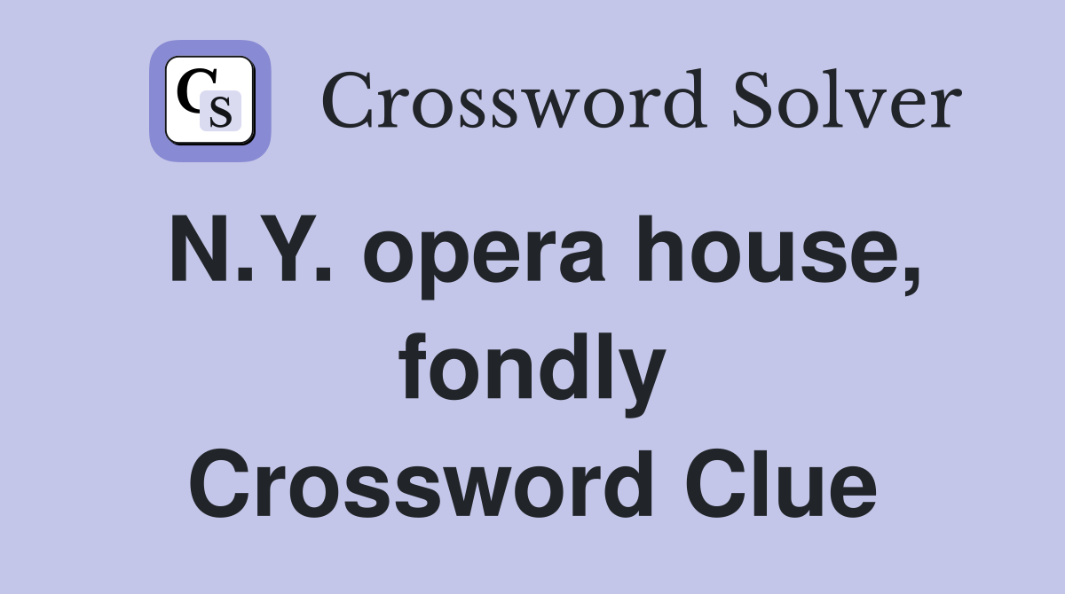 N.Y. opera house, fondly Crossword Clue