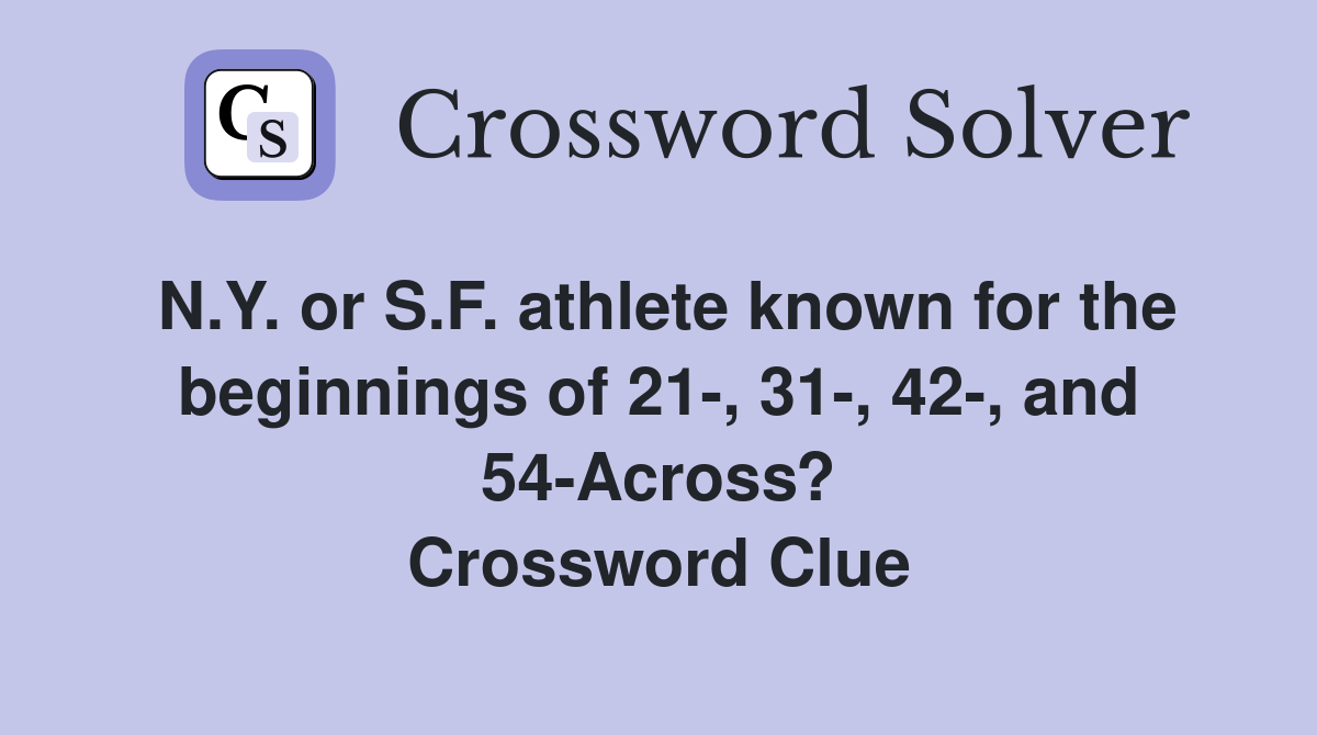 N.Y. or S.F. athlete known for the beginnings of 21-, 31-, 42-, and 54-Across? Crossword Clue