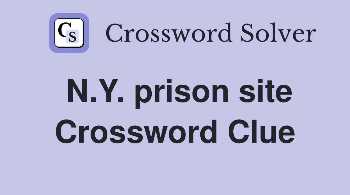 N.Y. prison site Crossword Clue