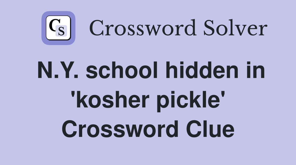 N.Y. school hidden in 'kosher pickle' Crossword Clue