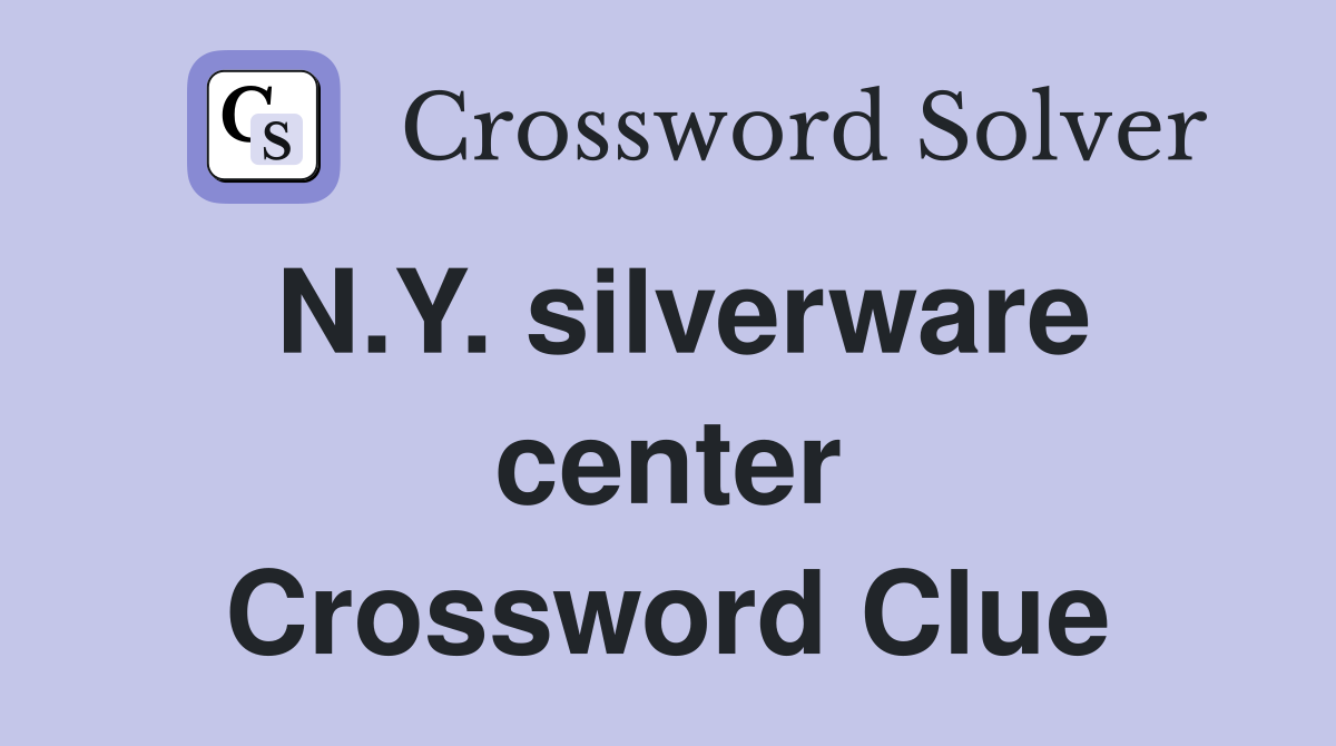 N.Y. silverware center Crossword Clue
