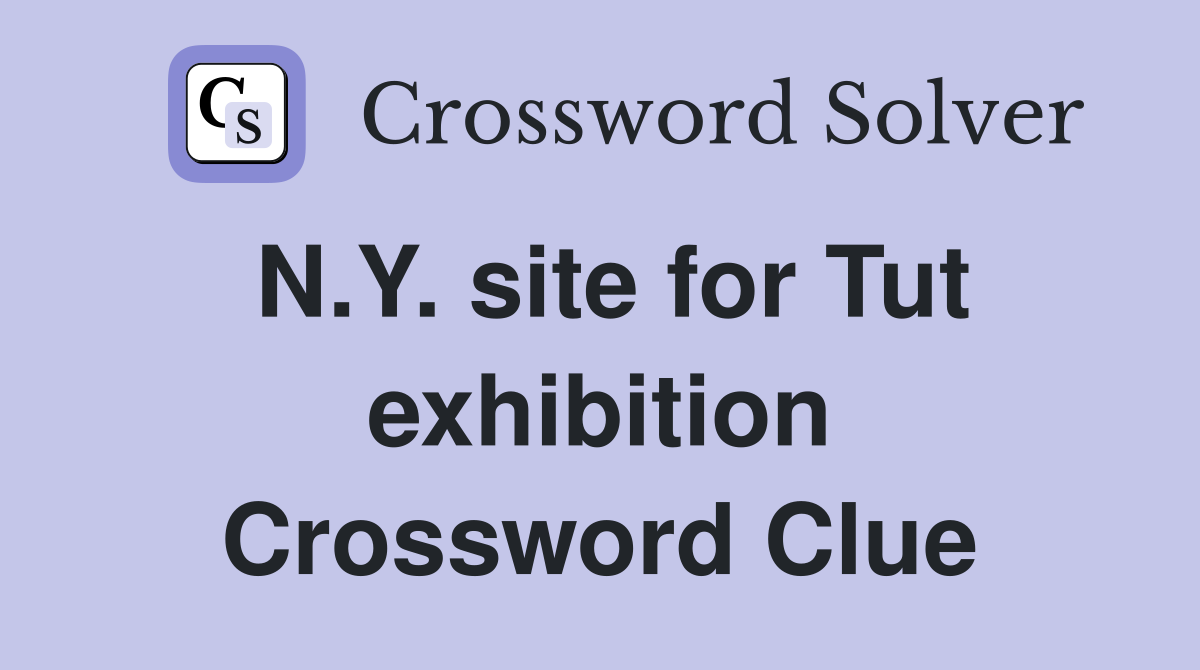 N.Y. site for Tut exhibition Crossword Clue