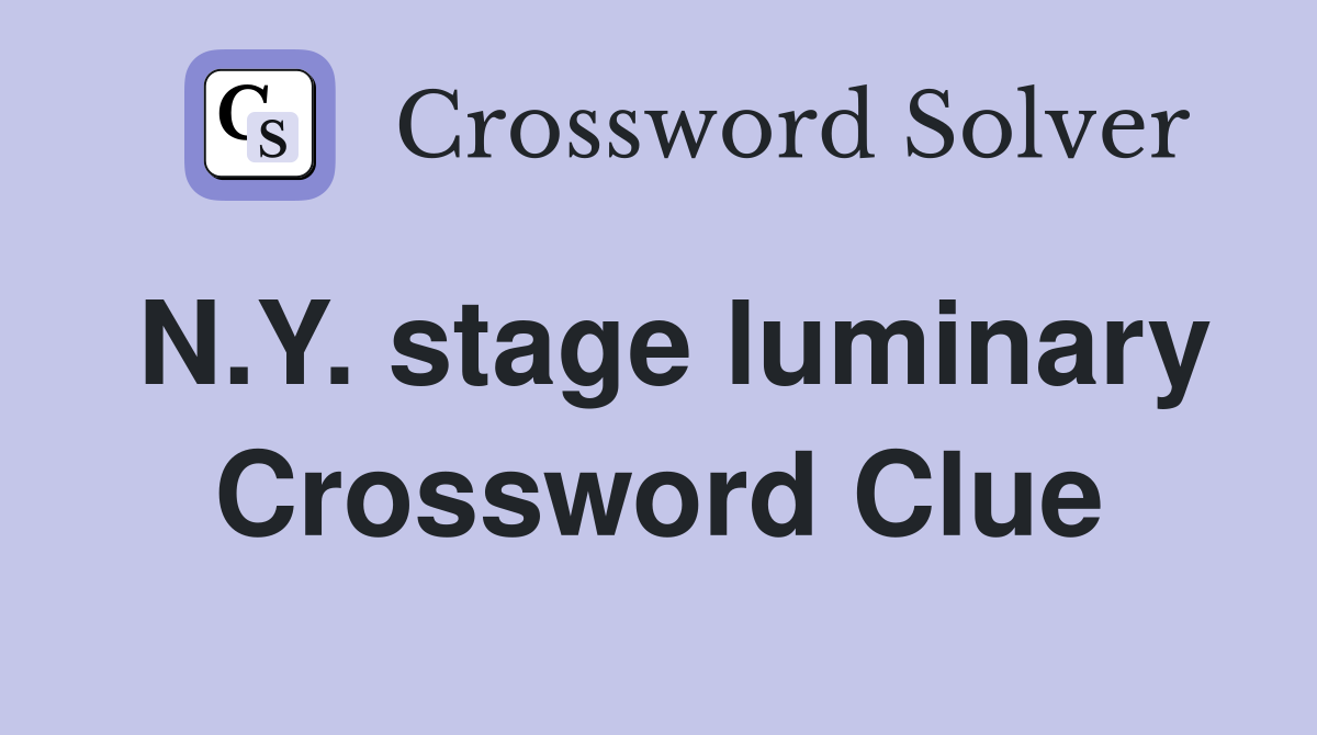N.Y. stage luminary Crossword Clue