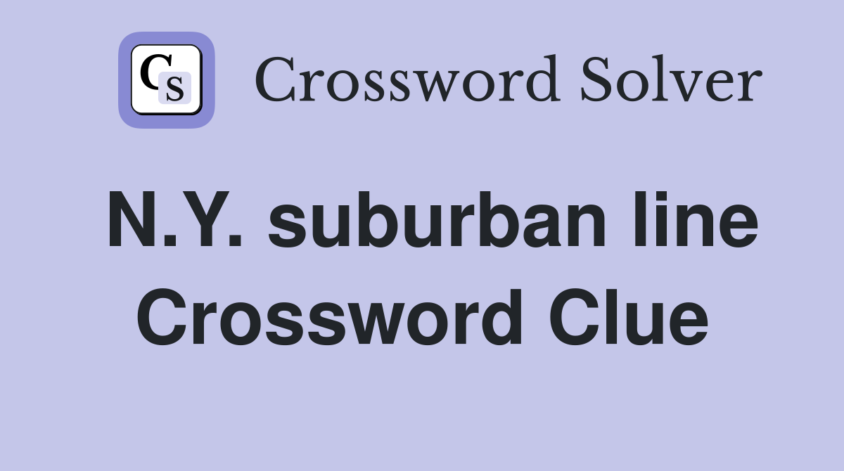 N.Y. suburban line Crossword Clue