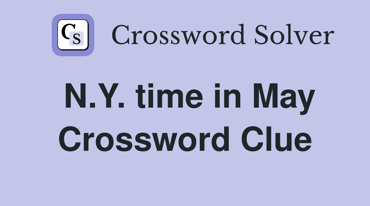 N.Y. time in May Crossword Clue