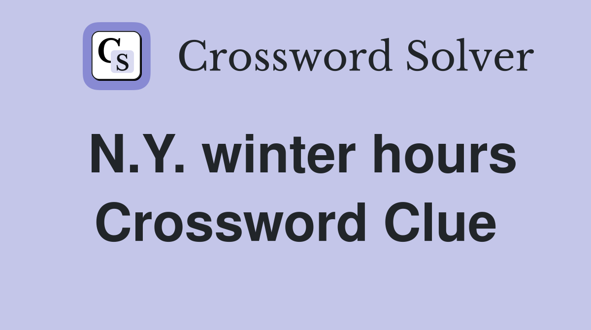 N.Y. winter hours Crossword Clue