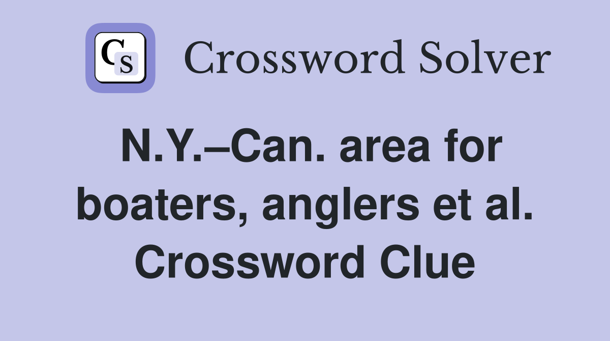 N.Y.–Can. area for boaters, anglers et al. Crossword Clue