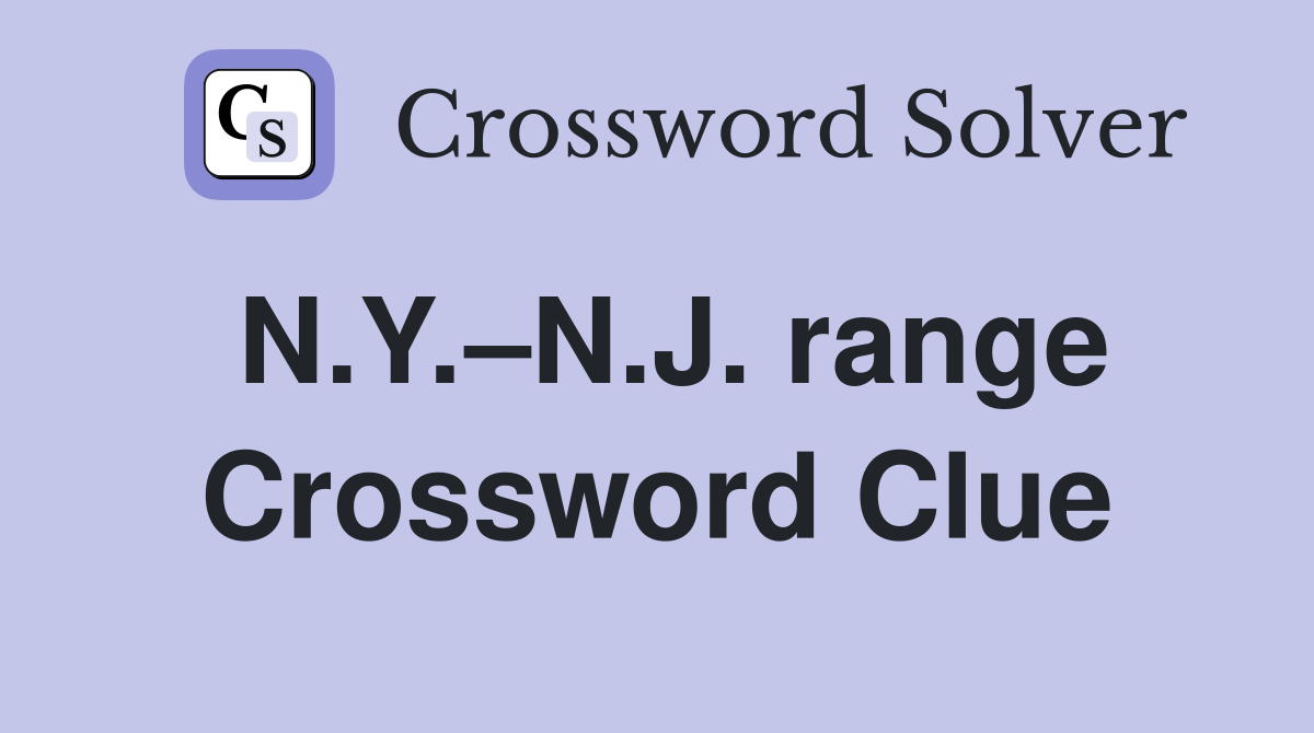 N.Y.–N.J. range Crossword Clue