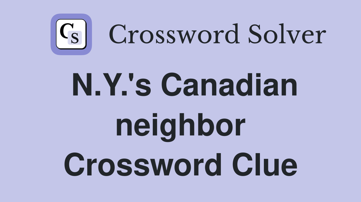 N.Y.'s Canadian neighbor Crossword Clue