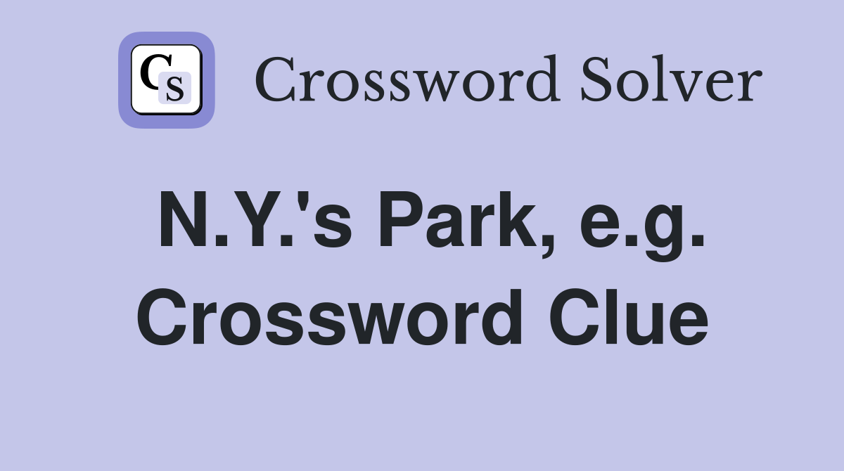N.Y.'s Park, e.g. Crossword Clue