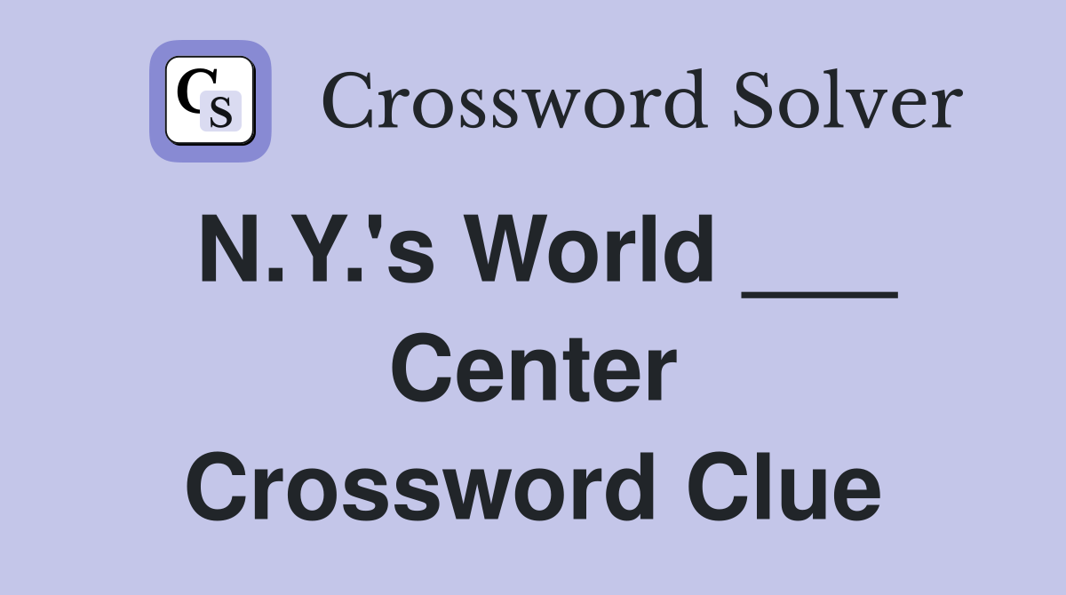 N.Y.'s World ___ Center Crossword Clue