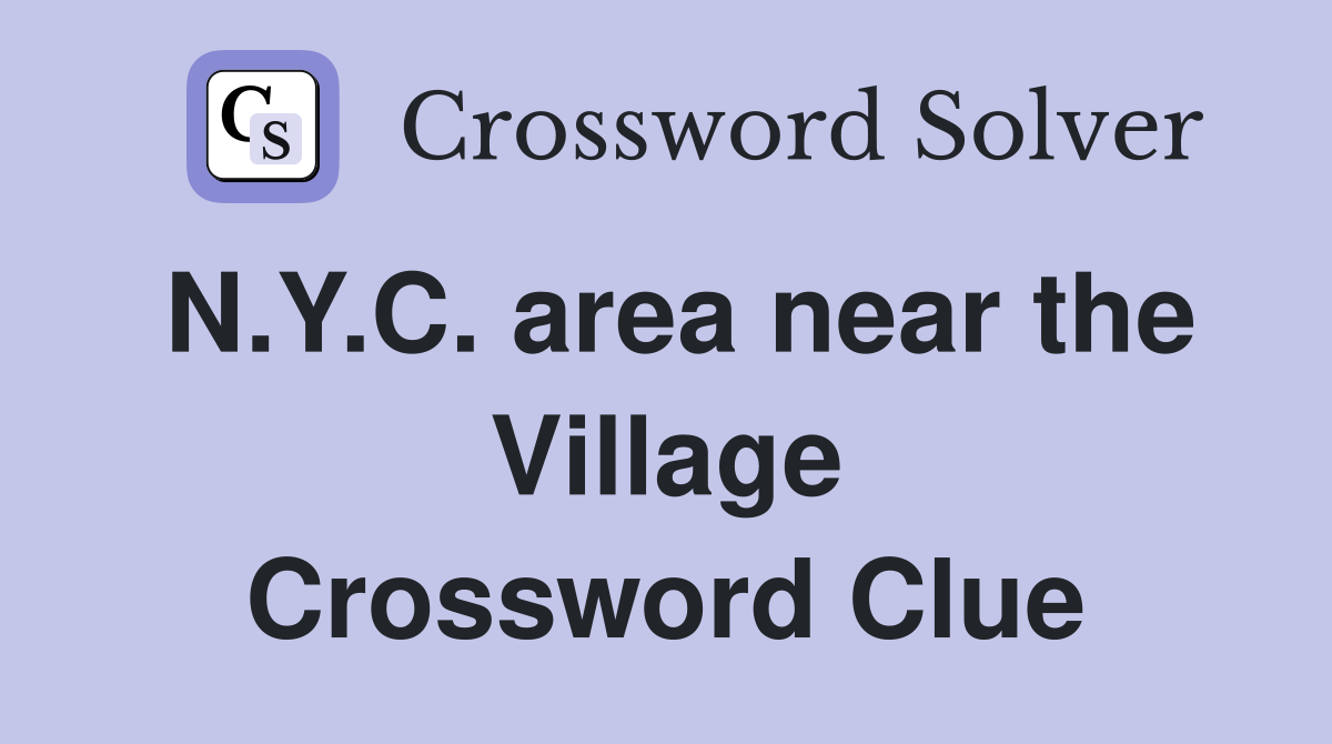 N.Y.C. area near the Village Crossword Clue