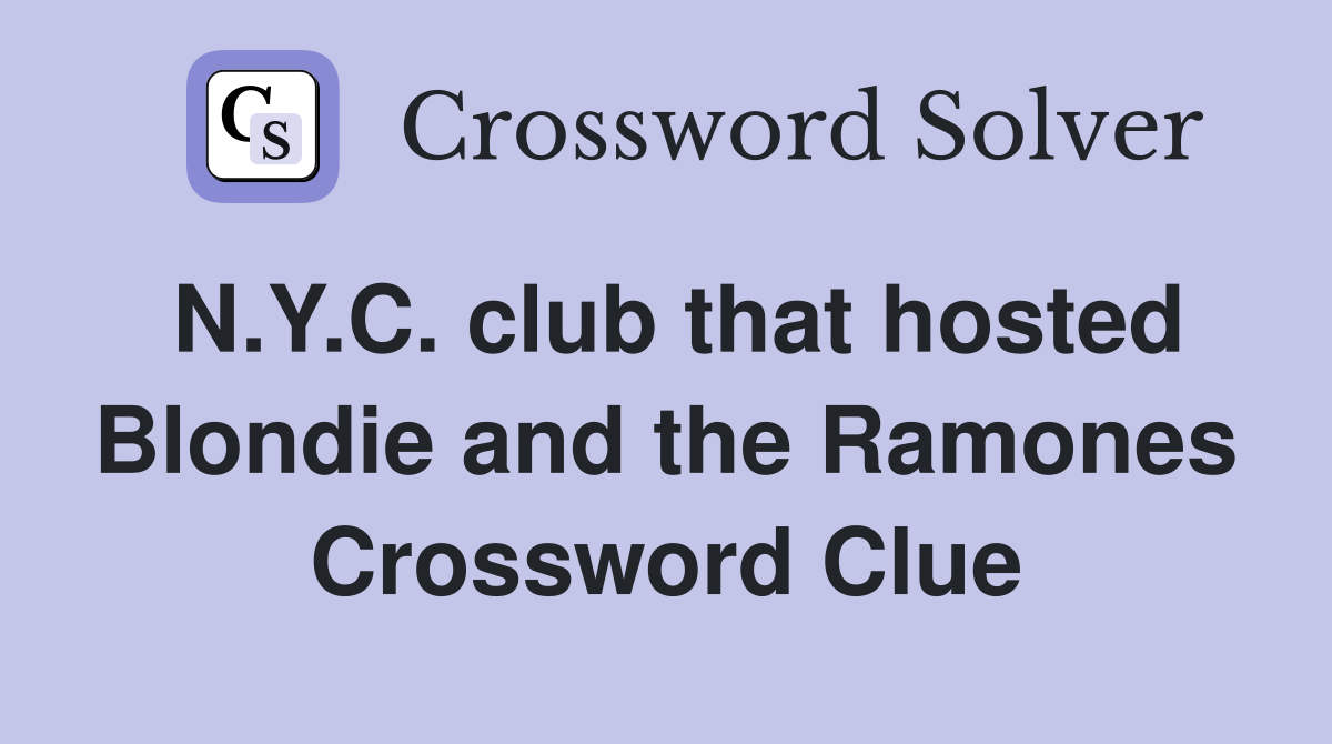 N.Y.C. club that hosted Blondie and the Ramones Crossword Clue