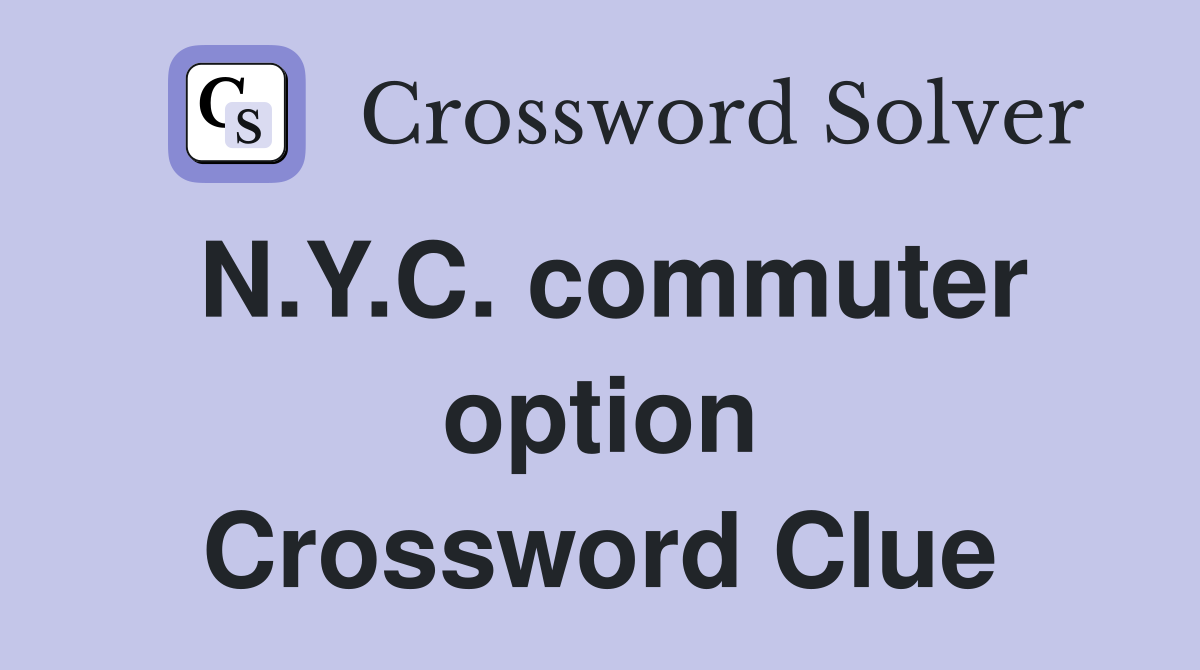 N.Y.C. commuter option Crossword Clue