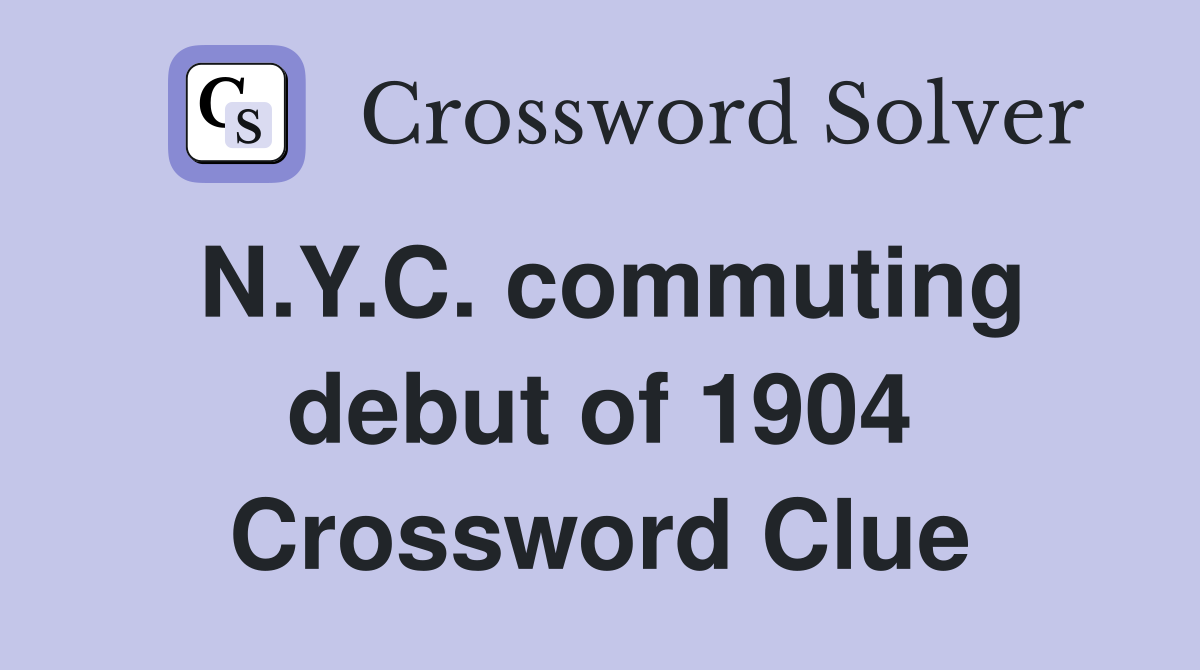 N.Y.C. commuting debut of 1904 Crossword Clue