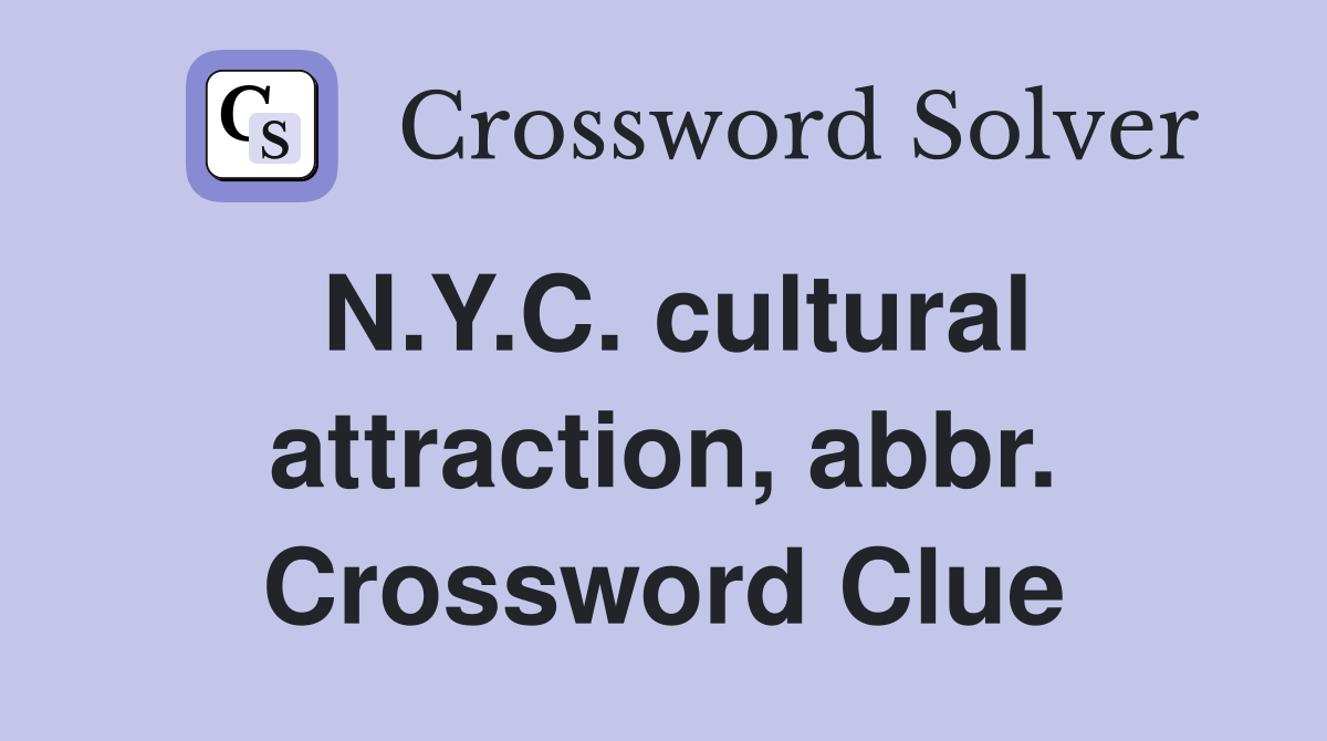 N.Y.C. cultural attraction, abbr. Crossword Clue
