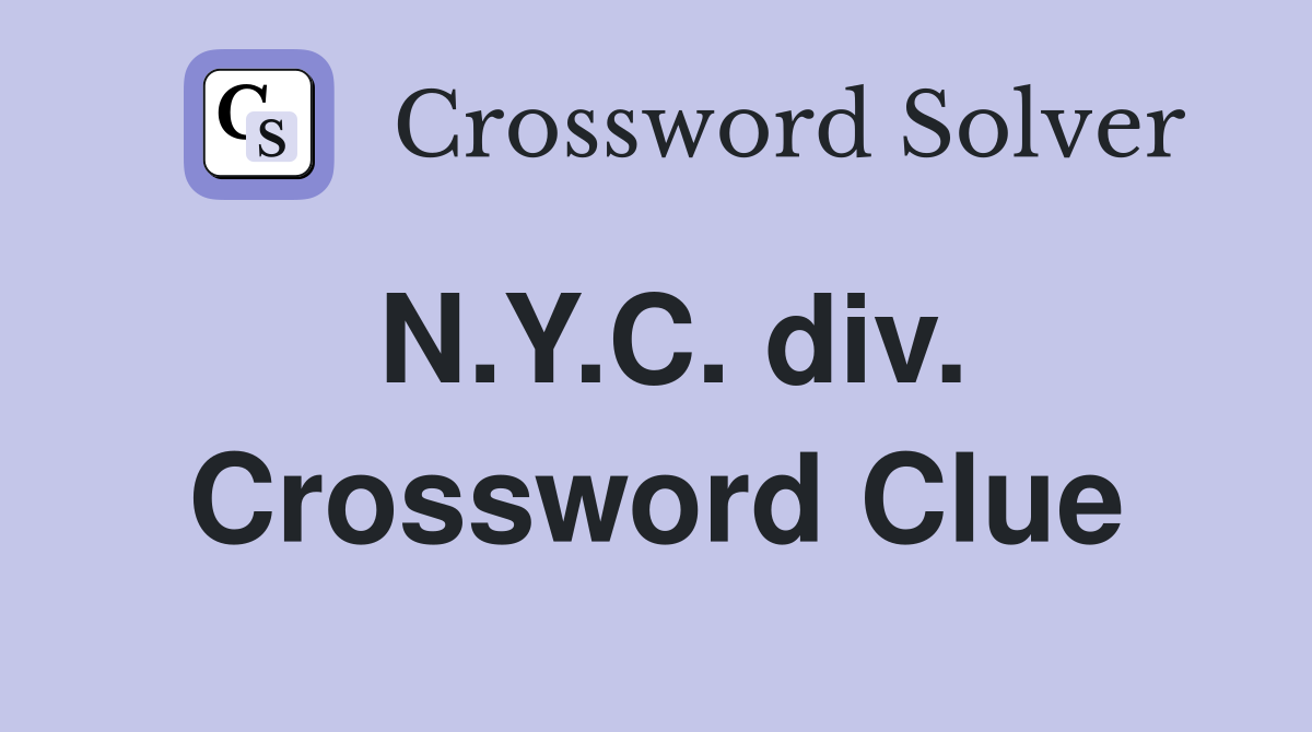 N.Y.C. div. Crossword Clue