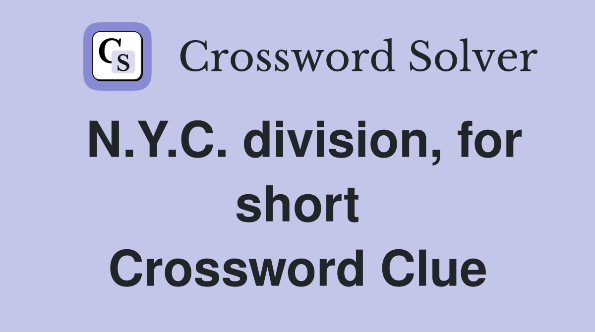 N.Y.C. division, for short Crossword Clue
