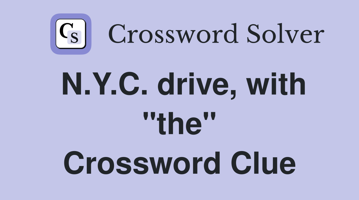 N.Y.C. drive, with "the" Crossword Clue
