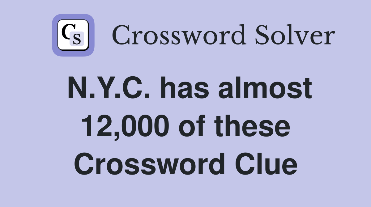 N.Y.C. has almost 12,000 of these Crossword Clue