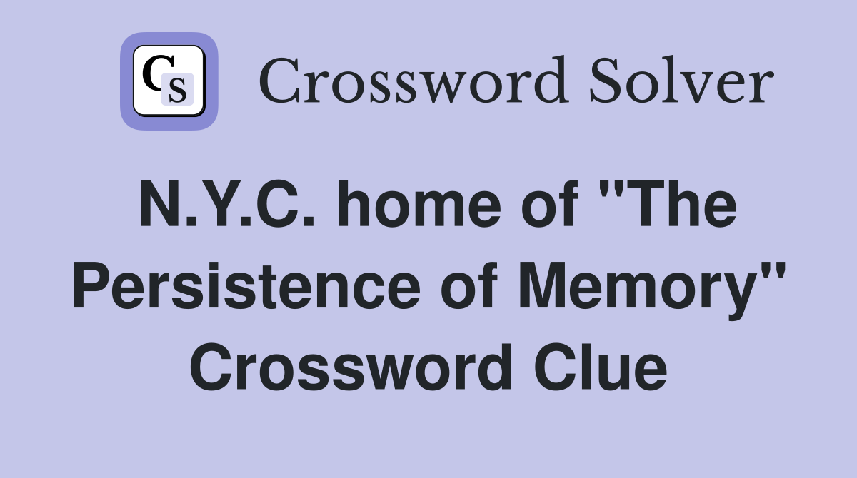 N.Y.C. home of "The Persistence of Memory" Crossword Clue