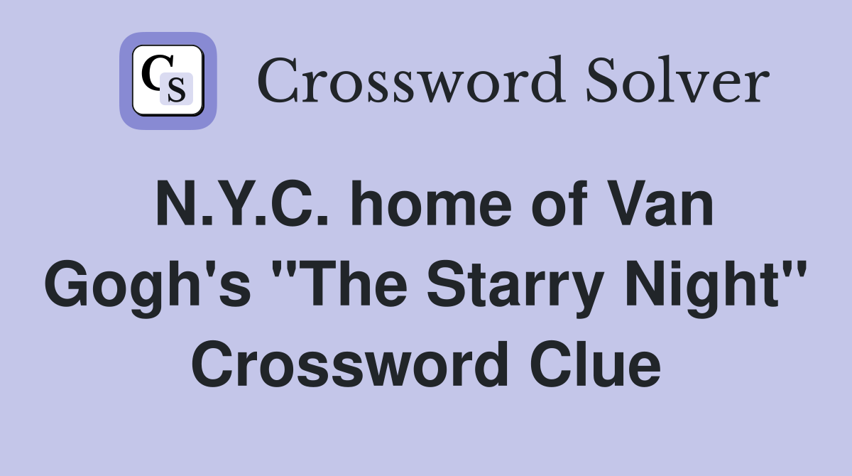 N.Y.C. home of Van Gogh's "The Starry Night" Crossword Clue