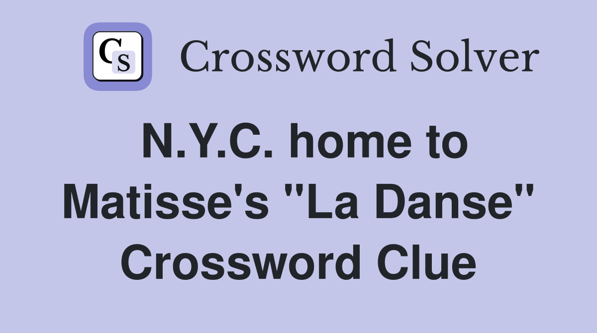 N.Y.C. home to Matisse's "La Danse" Crossword Clue
