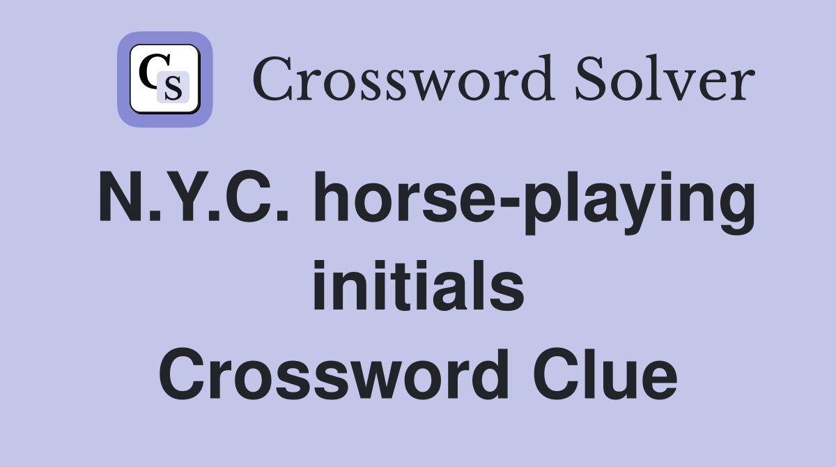 N.Y.C. horse-playing initials Crossword Clue
