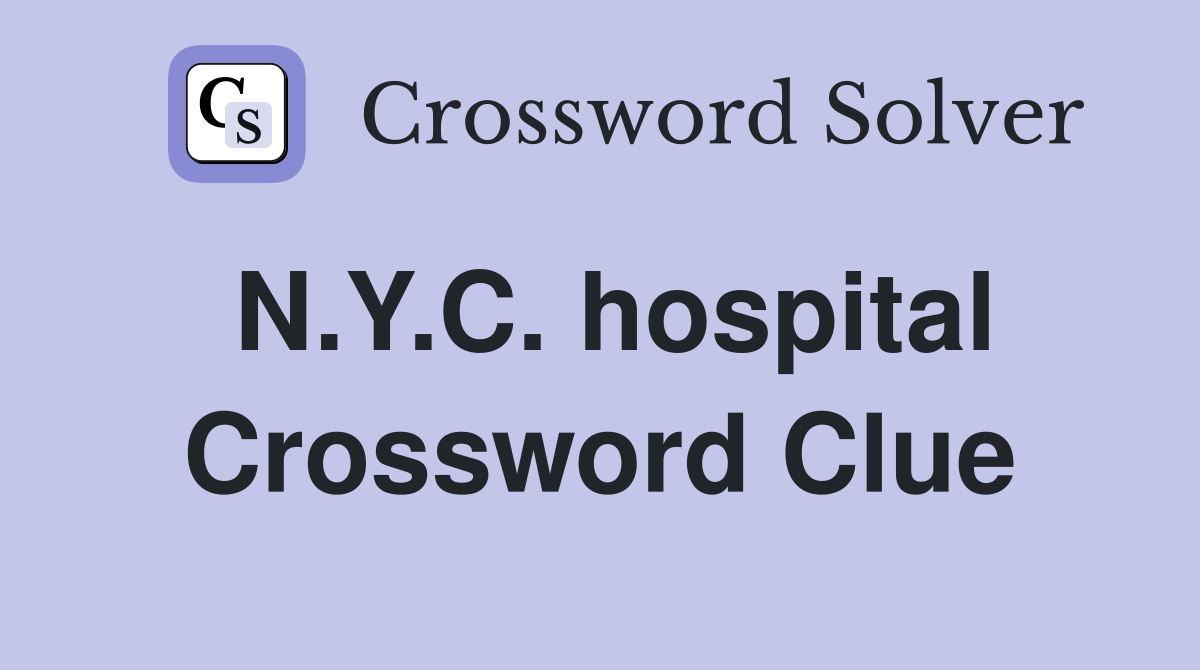 N.Y.C. hospital Crossword Clue