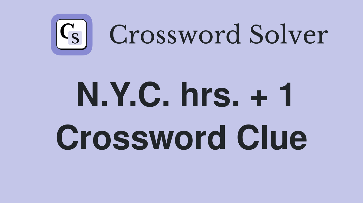 N.Y.C. hrs. + 1 Crossword Clue