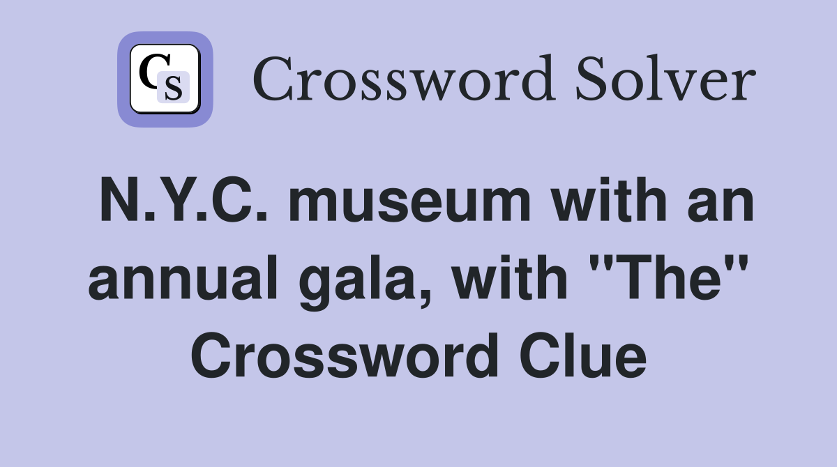 N.Y.C. museum with an annual gala, with "The" Crossword Clue