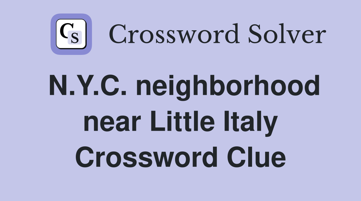 N.Y.C. neighborhood near Little Italy Crossword Clue