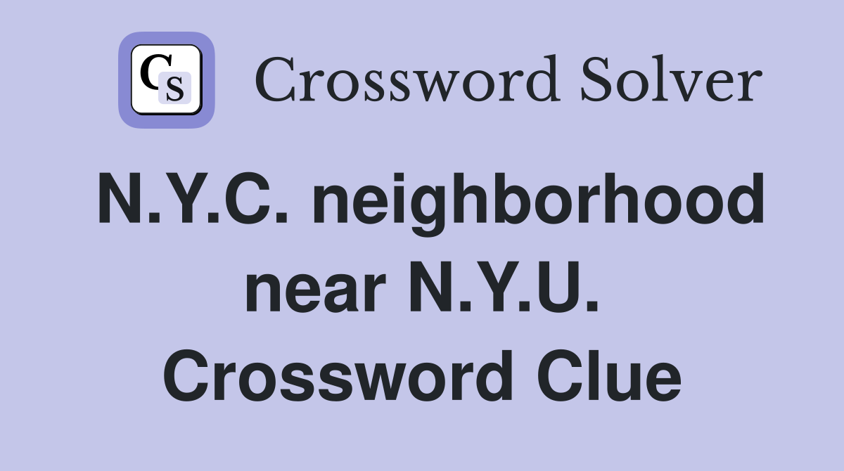 N.Y.C. neighborhood near N.Y.U. Crossword Clue