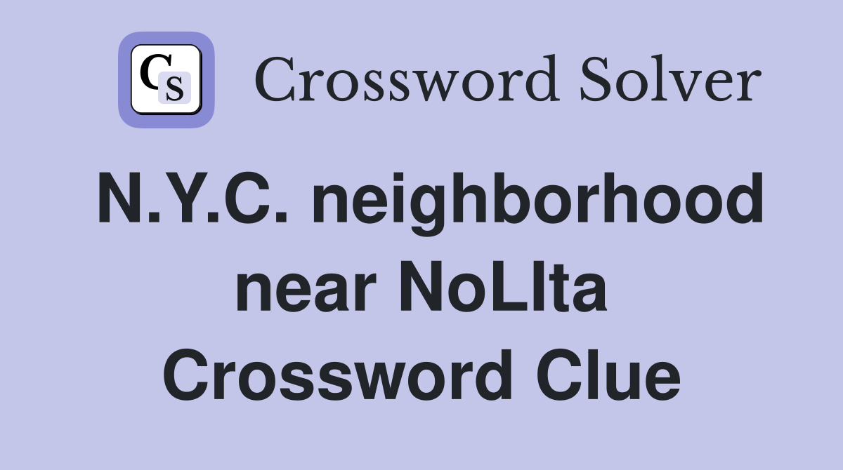 N.Y.C. neighborhood near NoLIta Crossword Clue