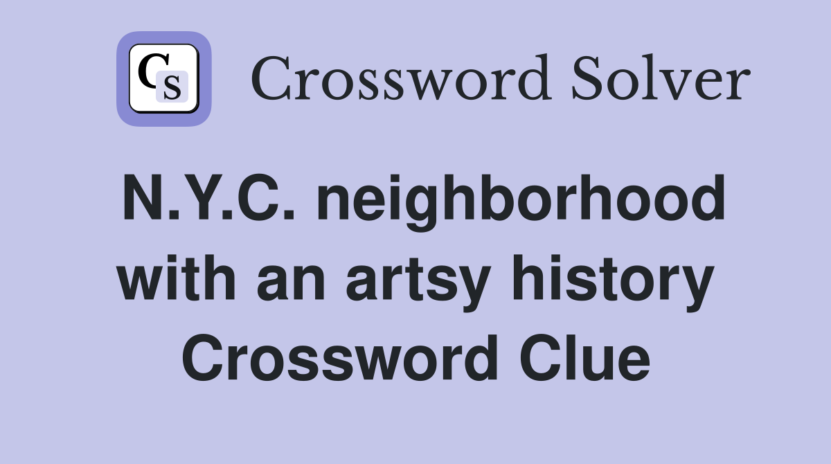 N.Y.C. neighborhood with an artsy history Crossword Clue