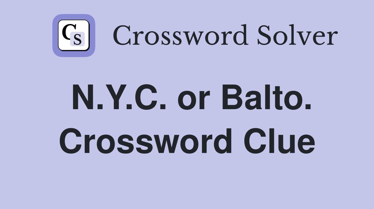 N.Y.C. or Balto. Crossword Clue