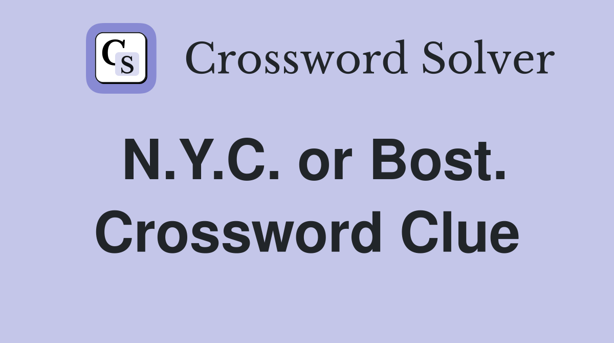 N.Y.C. or Bost. Crossword Clue