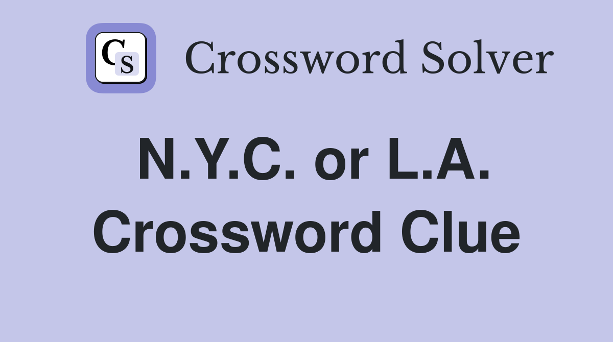 N.Y.C. or L.A. Crossword Clue