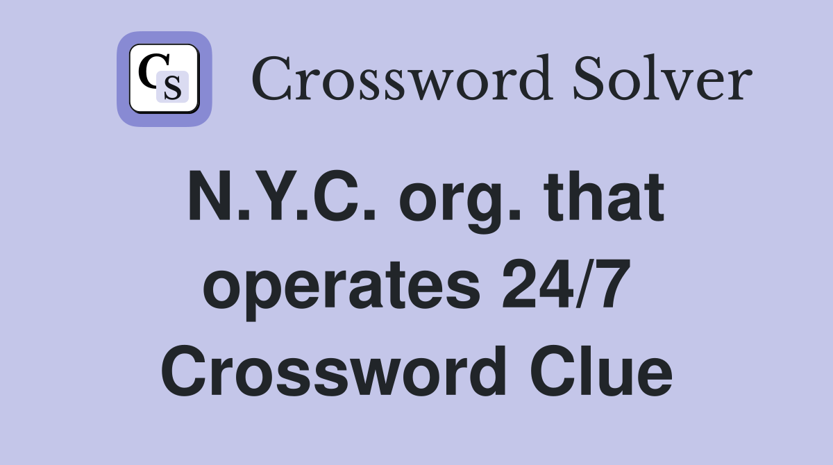 N.Y.C. org. that operates 24/7 Crossword Clue